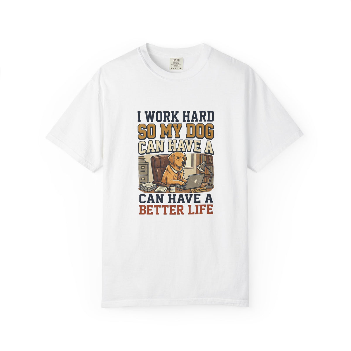 Dog Lover T-Shirt — "I Work Hard So My Dog Can Have a Better Life" Graphic Tee